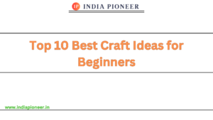 Top 10 Best Craft Ideas for Beginners