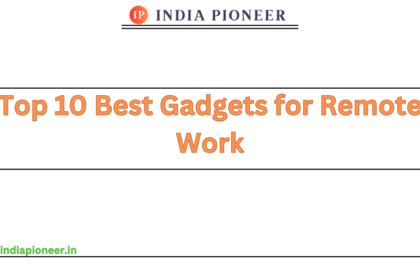 Top 10 Best Gadgets for Remote Work