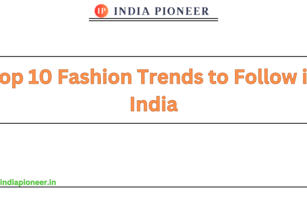 Top 10 Fashion Trends to Follow in India