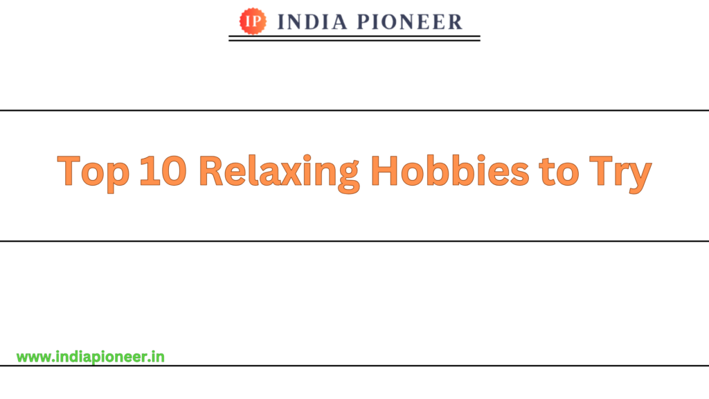 Top 10 Relaxing Hobbies to Try