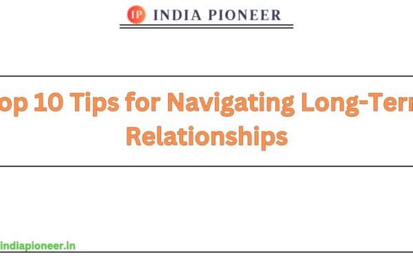 Top 10 Tips for Navigating Long-Term Relationships