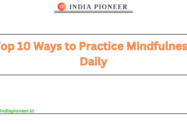 Top 10 Ways to Practice Mindfulness Daily