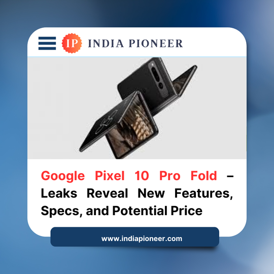 Google Pixel 10 Pro Fold – Leaks Reveal New Features, Specs, and Potential Price