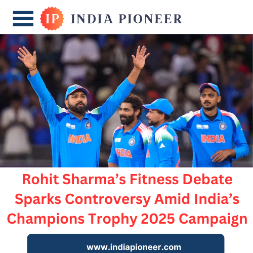 Rohit Sharma’s Fitness Debate Sparks Controversy Amid India’s Champions Trophy 2025 Campaign