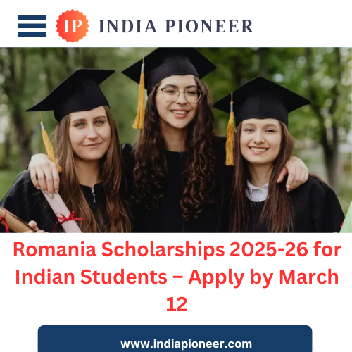 Romania Scholarships 2025-26 for Indian Students – Apply by March 12